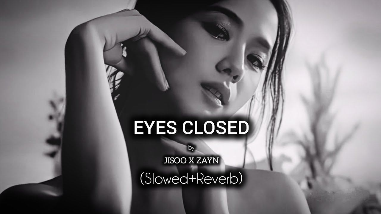 JISOO & ZAYN - Eyes Closed (Slowed + Reverb) 🎶 | Chill Remix