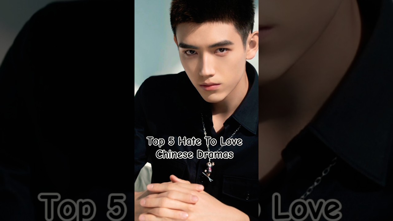 Top 5 Chinese Dramas: Hate to Love Stories 💖