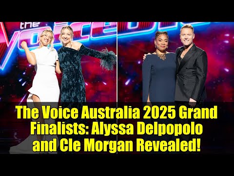 The Voice Australia 2025 Grand Finalists: Alyssa Delpopolo and Cle Morgan Revealed!