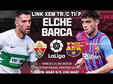 Elche - Barcelona, 22h15 ngày 6/3, link xem trực tiếp vòng 27 La Liga