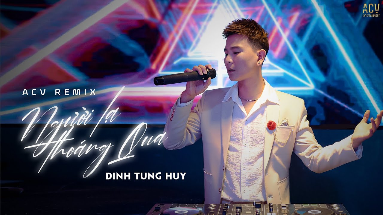 Người Lạ Thoáng Qua (ACV Remix) - Đinh Tùng Huy 🎶