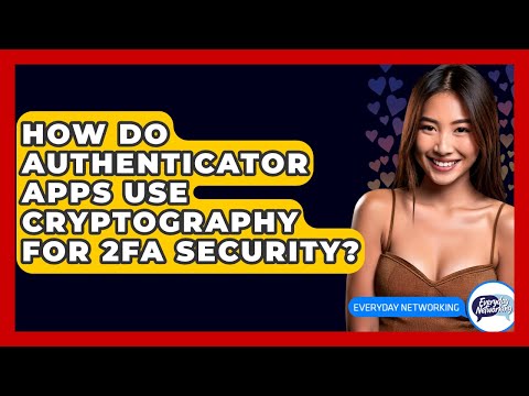 How Do Authenticator Apps Use Cryptography For 2FA Security? - Everyday-Networking
