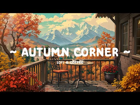 Autumn Corner 🍂 Chill vibe at Cafe Corner ☕ relax / work / study [ Lofi Hip Hop - Lofi Cafe ]
