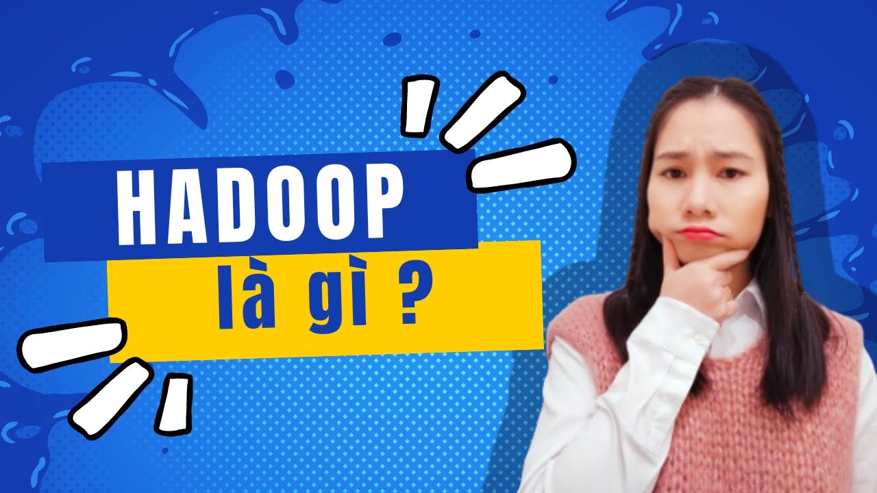 Hadoop là gì? Khám phá sức mạnh của nền tảng dữ liệu