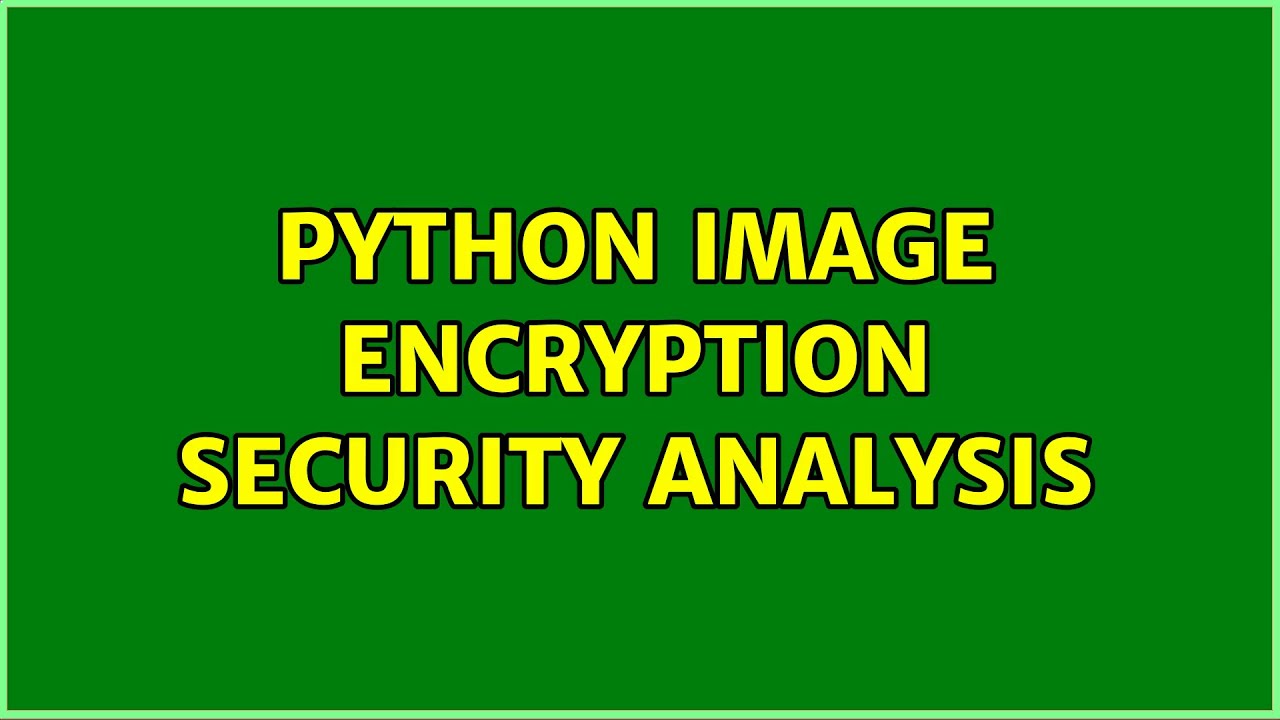 Python Image Encryption: Security Analysis & 2 Effective Solutions π