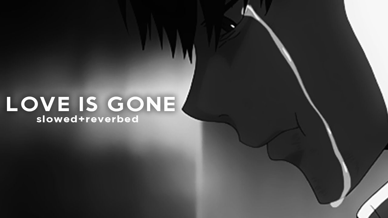 Love Is Gone - SLOWED* 💔
