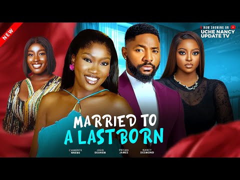 MARRIED TO A LAST BORN; CHINENYE NNEBE, JOHN EKANEM, PRISMA JAMES, NANCY DESMOND 2025