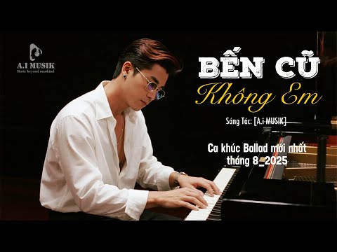 Bến Cũ Không Em - Nhạc Buồn Tháng 8 Mới Đầy Tâm Sự | A.i MUSIK - MV Offical