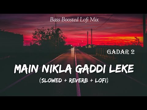 Main Nikla Gaddi Leke - Gadar 2 | 2023 | Slowed And Reverb | Lofi Mix | Sunny Deol | SSR Lofi