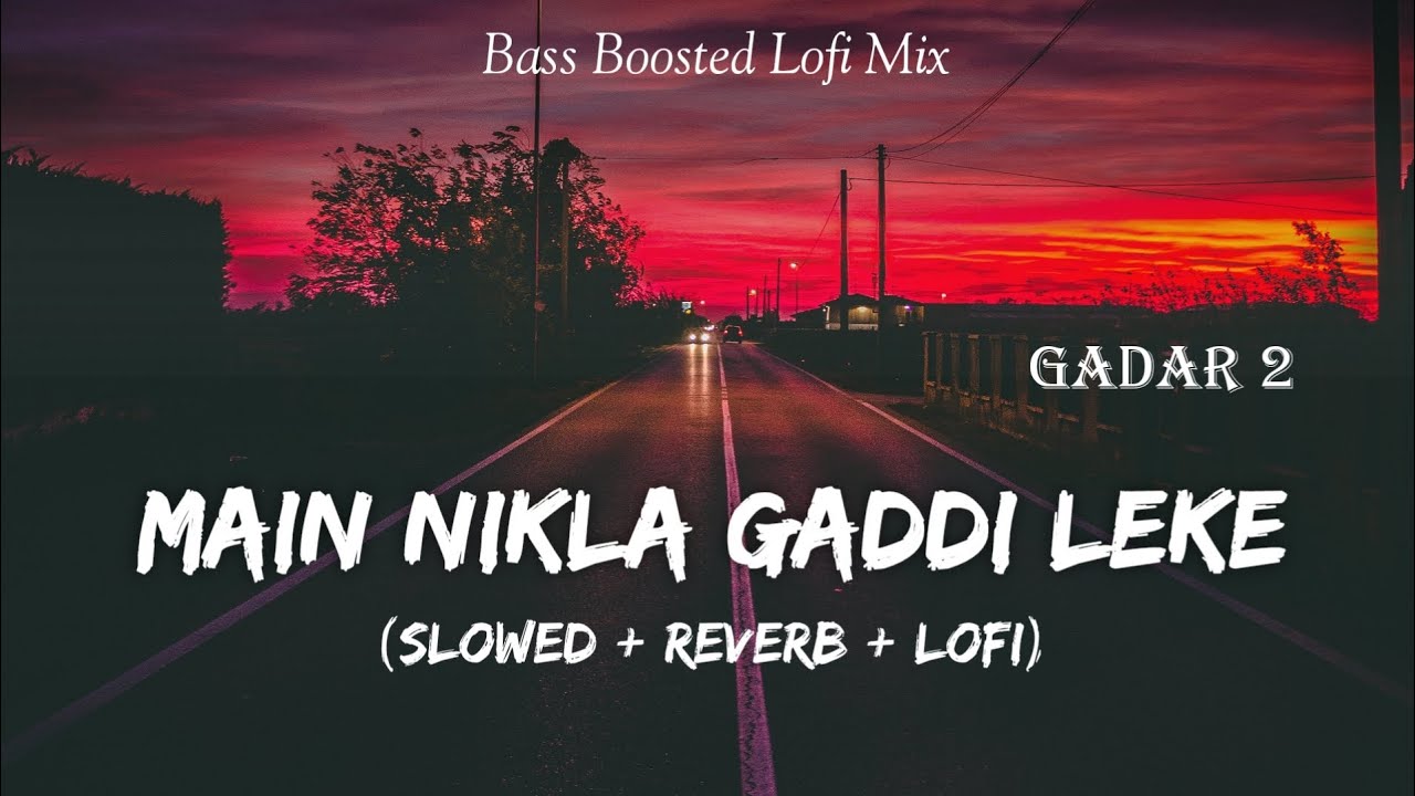 Main Nikla Gaddi Leke - Gadar 2 | Slowed & Reverb Lofi Mix | Sunny Deol | SSR Lofi