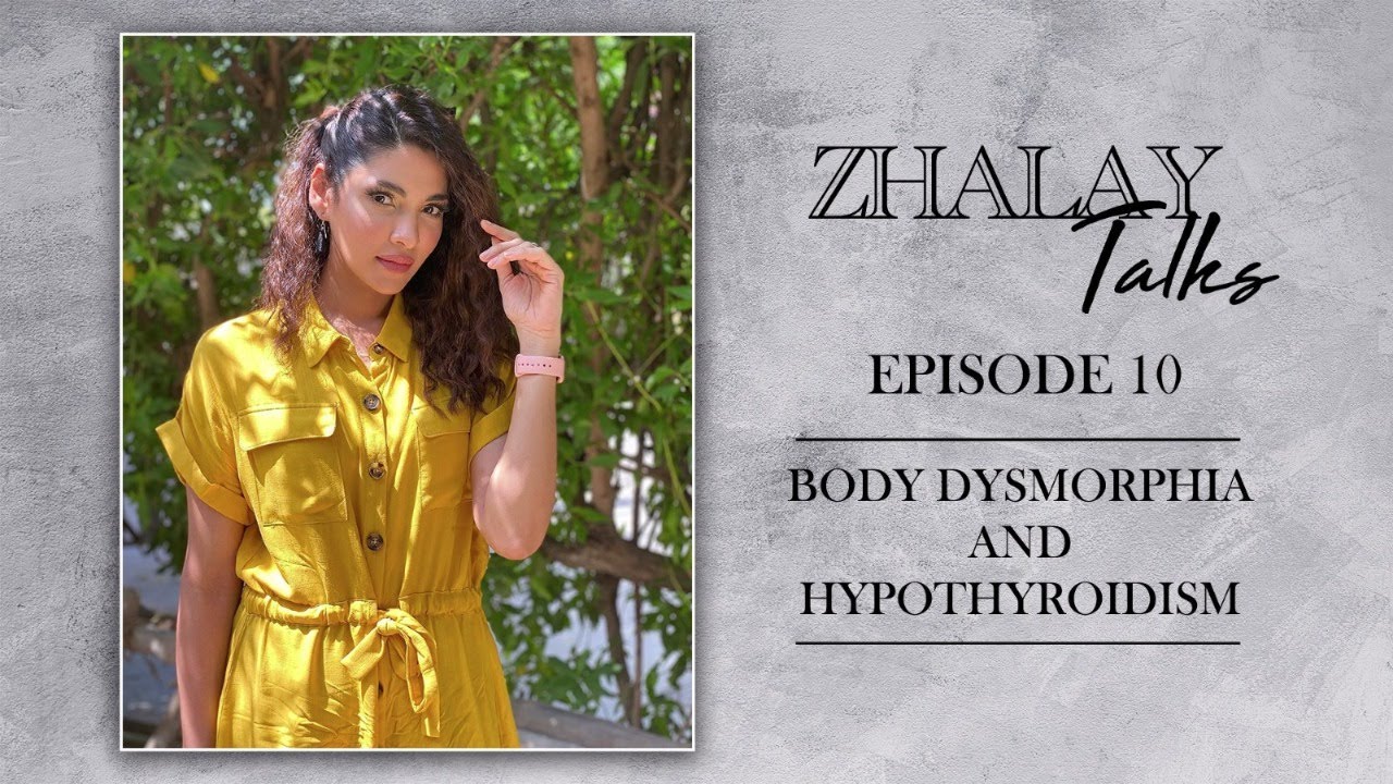 Zhalay Sarhadi | Zhalay Talks | Episode 10 | Body Dysmorphia and Hypothyroidism | Official Video