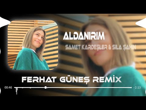 Aldanırım - Sıla Şahin & Samet Kardeşler ( Ferhat Güneş Remix )
