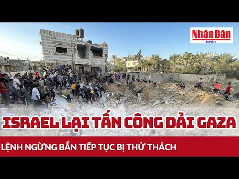 Israel lại tấn công Dải Gaza, lệnh ngừng bắn tiếp tục bị thử thách | Báo Nhân Dân
