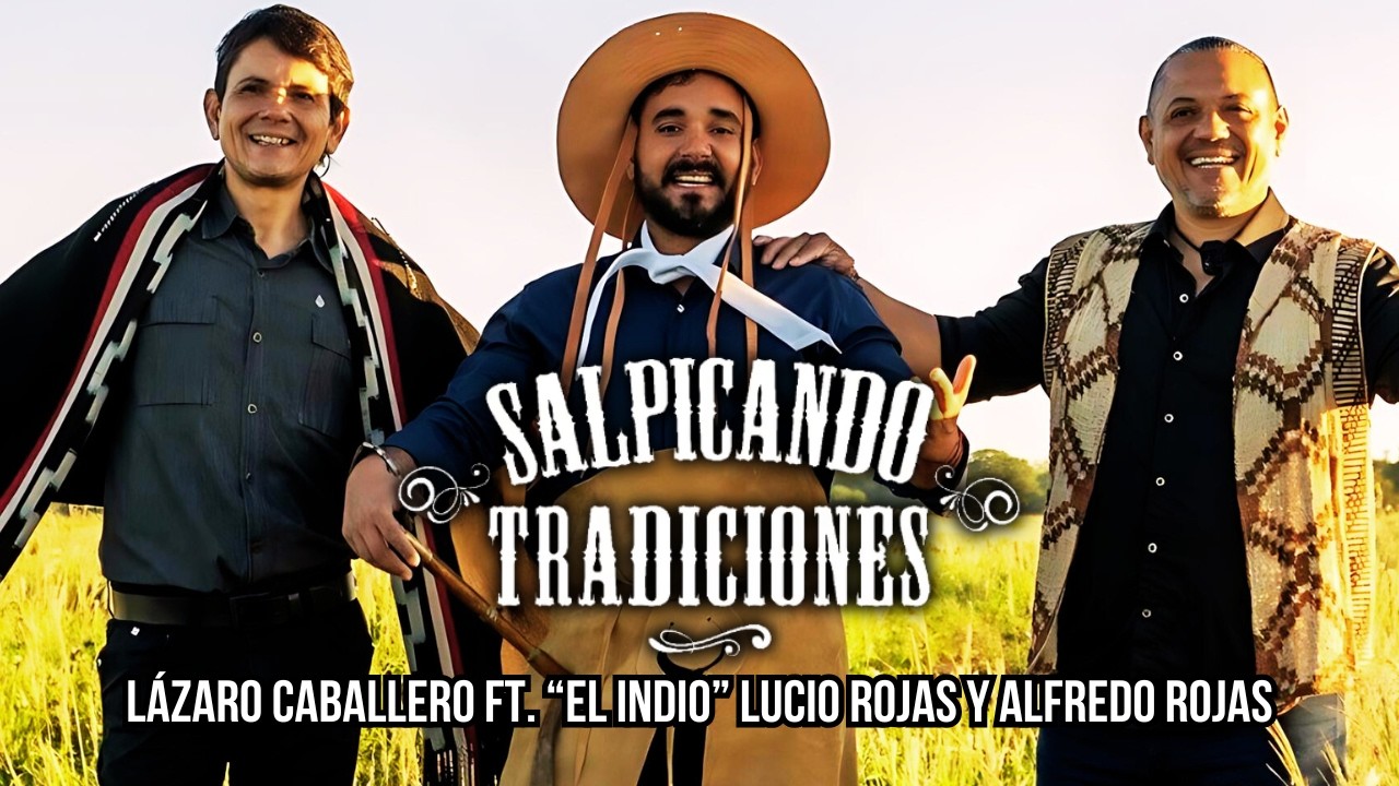 Lázaro Caballero ft. 'El Indio' Lucio Rojas y Alfredo Rojas - Salpicando Tradiciones (Video Oficial)