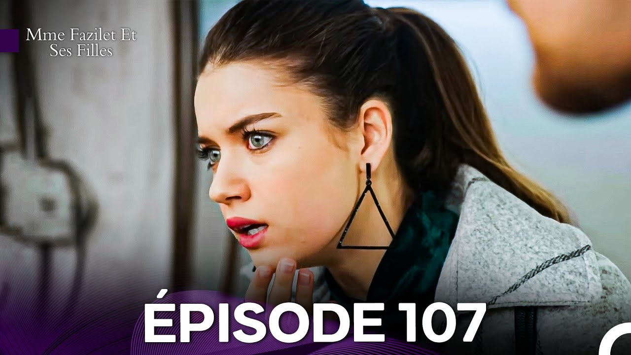 Mme Fazilet et Ses Filles Épisode 107 : Résumé en Français 🎬