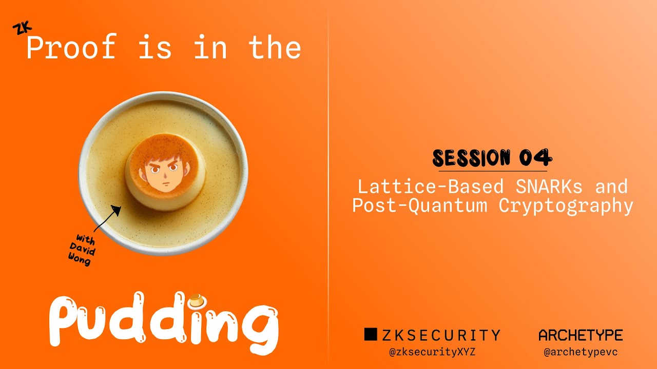 Lattice-Based SNARKs and Post-Quantum Cryptography | Proof is in the Pudding Session 04