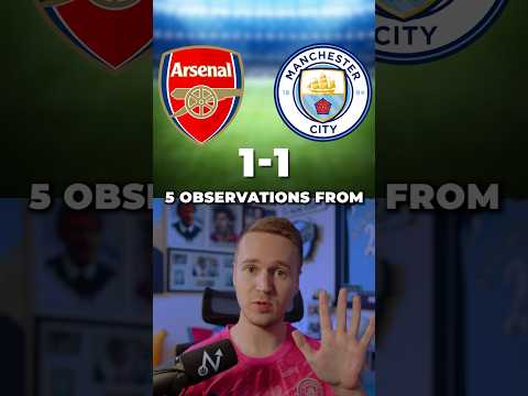 5 OBSERVATIONS from Arsenal 1-1 Man City
