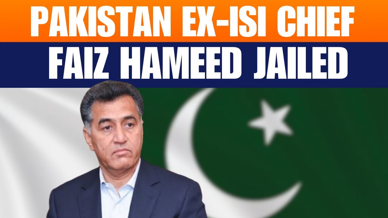 Pakistan Sentences Ex-ISI Chief Faiz Hameed to 14 Years Jail