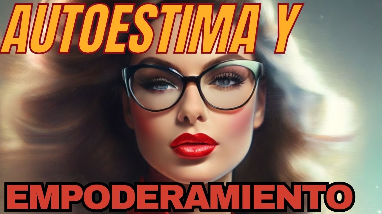 Descubre Cómo la Autoestima y el Empoderamiento Personal Transforman Tu Vida ✨