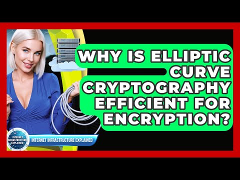 Why Is Elliptic Curve Cryptography Efficient For Encryption? - Internet Infrastructure Explained