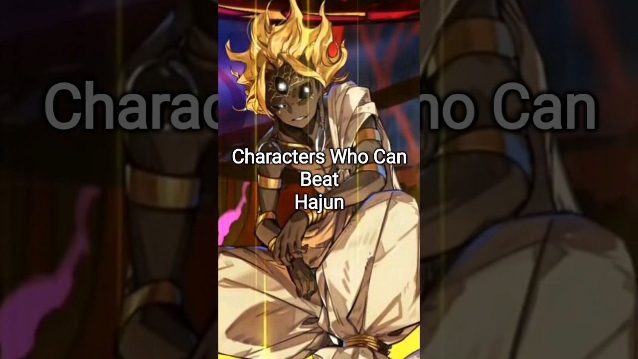 Characters Who Can Defeat Hajun π₯
