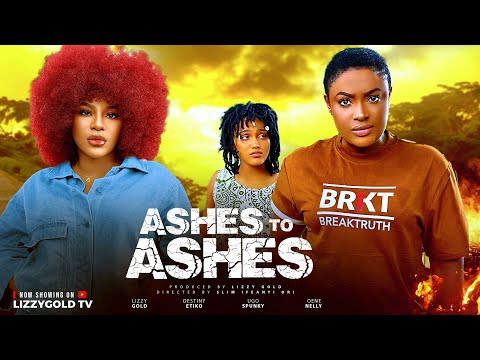 ASHES TO ASHES - LIZZY GOLD ONUWAJE, DESTINY ETIKO, OENE NELLY - Latest Nigerian Movie