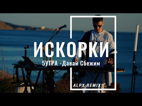 5УТРА -ДАВАЙ СБЕЖИМ (Искорки) ALPX REMIX 2024