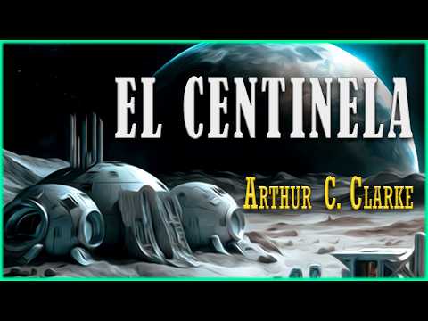 El Centinela - Arthur C. Clarke | Cuento de CIencia Ficción (Audiolibro Completo) ed. 2025