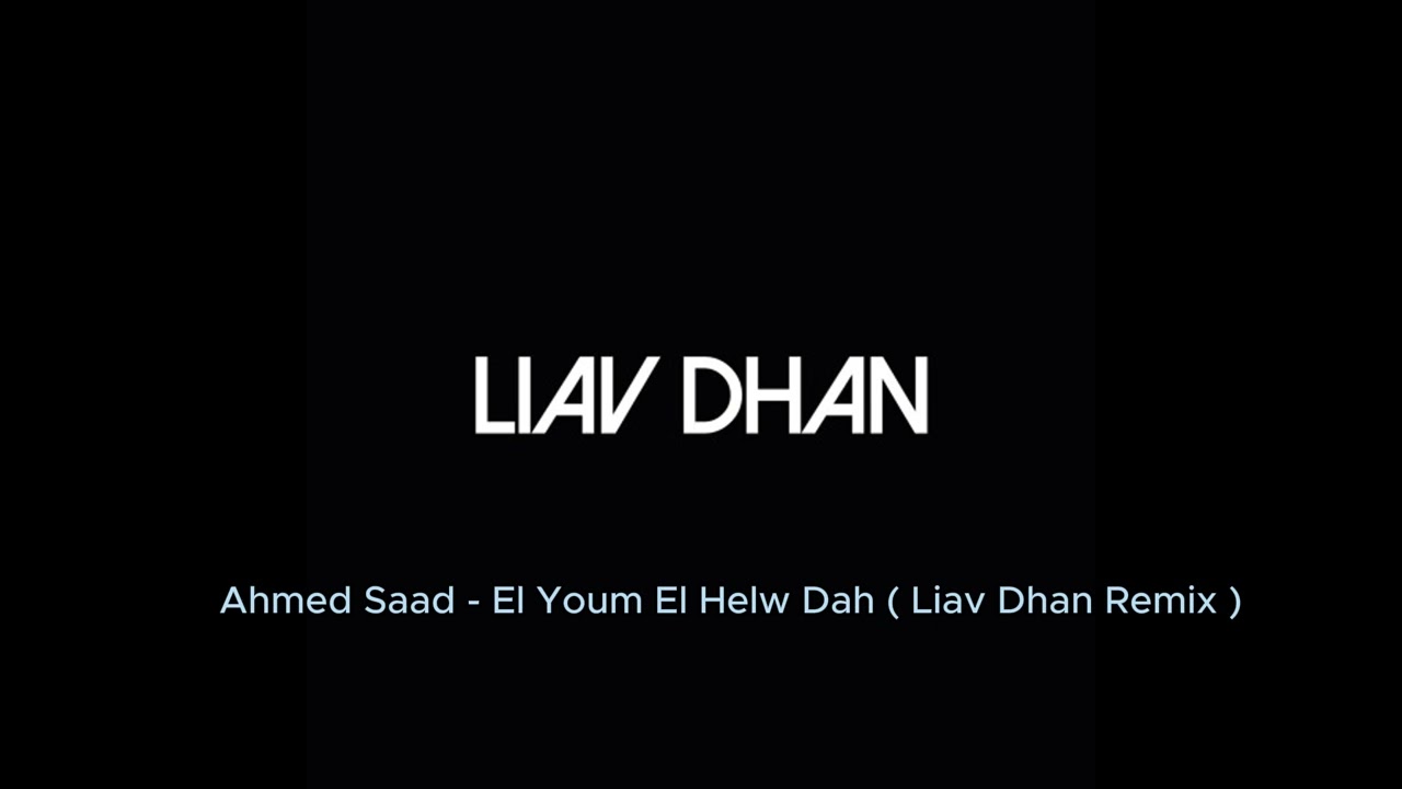 Ahmed Saad - El Youm El Helw Dah (Liav Dhan Remix) 🎶