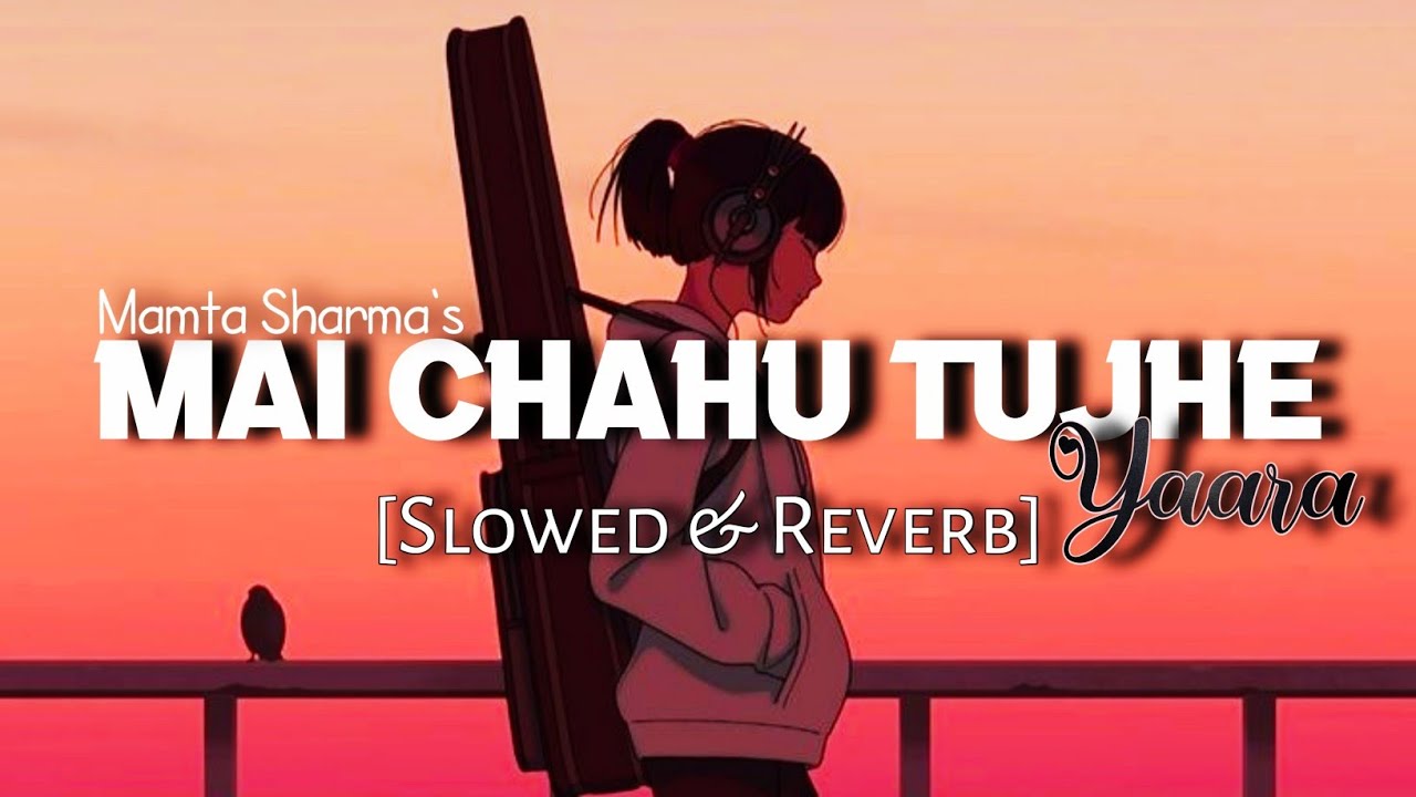 Mai Chahu Tujhe | Yaara | Slowed & Reverb | Hindi Lofi 🎶
