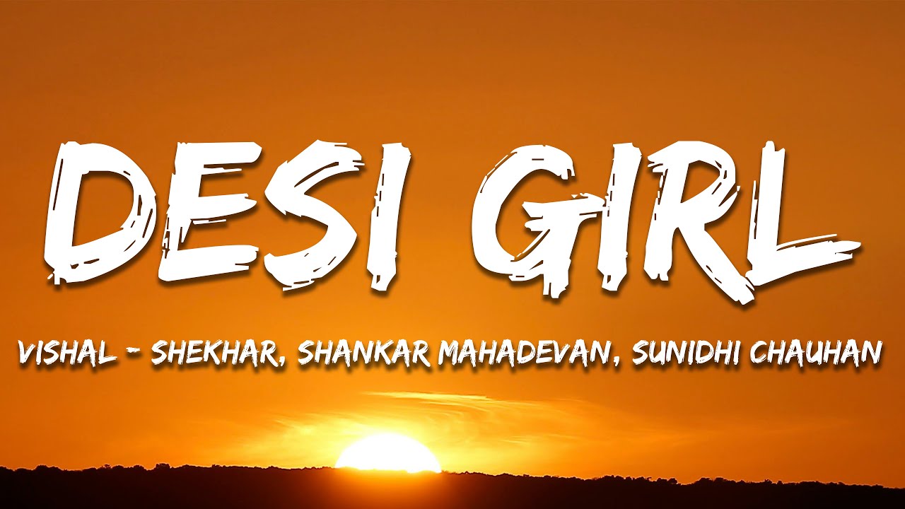 Desi Girl Lyrics | Vishal-Shekhar, Shankar Mahadevan & Sunidhi Chauhan 🎶