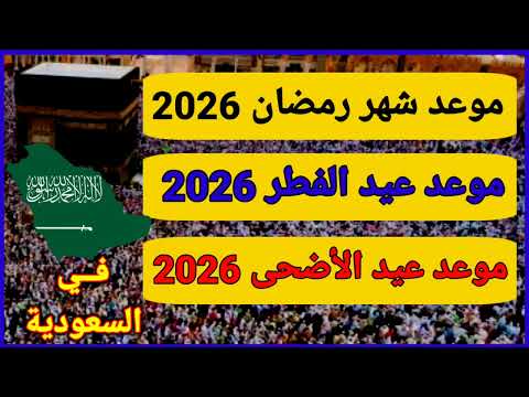 موعد رمضان 2026 | موعد عيد الفطر 2026 | موعد عيد الأضحى 2026 - 1447 | في السعودية