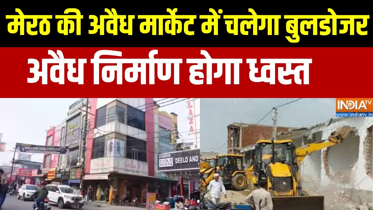 मेरठ अवैध मार्केट पर बुलडोजर अभियान 🚜
