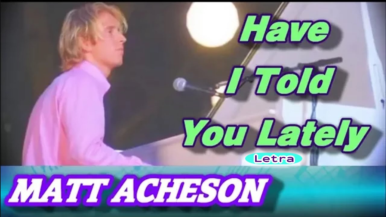Matt Acheson - "Have I Told You Lately" (Letra PT-BR) 🎶