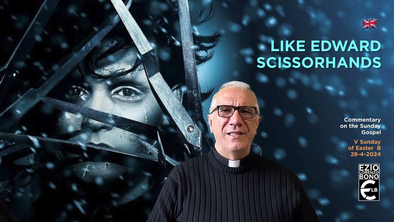 LIKE EDWARD SCISSORHANDS (EN). Commentary on the Sunday Gospel. 28-4-2024 (V Easter Sunday B)