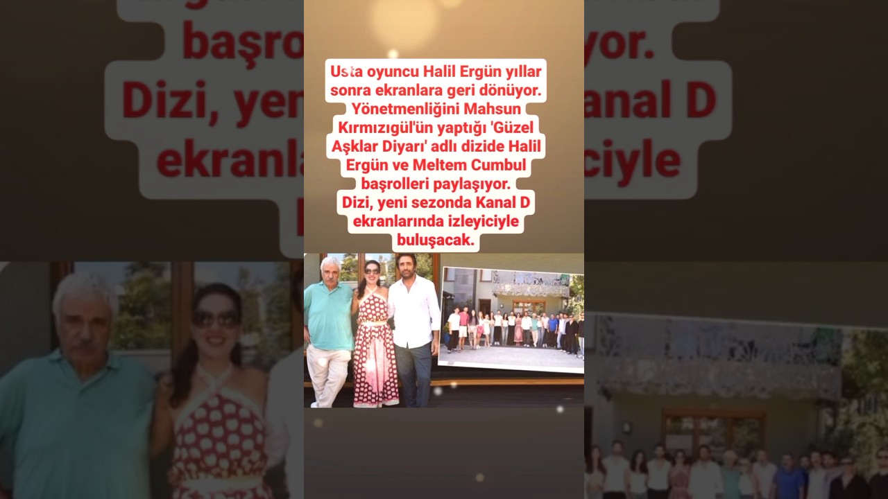 USTA OYUNCU HALİL ERGÜN YILLAR SONRA EKRANLARA GERİ DÖNÜYOR GÜZEL AŞKLAR DİYARI'ND MAHSUN KIRMIZIGÜL