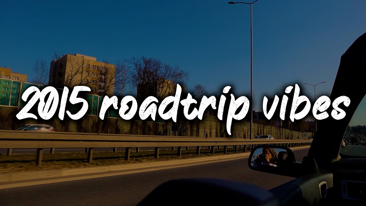 2015 summer roadtrip vibes ~nostalgia playlist