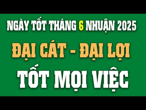 Xem Ngày Tốt Tháng 6 Nhuận 2025 Âm Lịch Bao Chuẩn Nhất |Lịch Ngày Tốt Tháng 6 Nhuận |Lịch Âm Hôm Nay