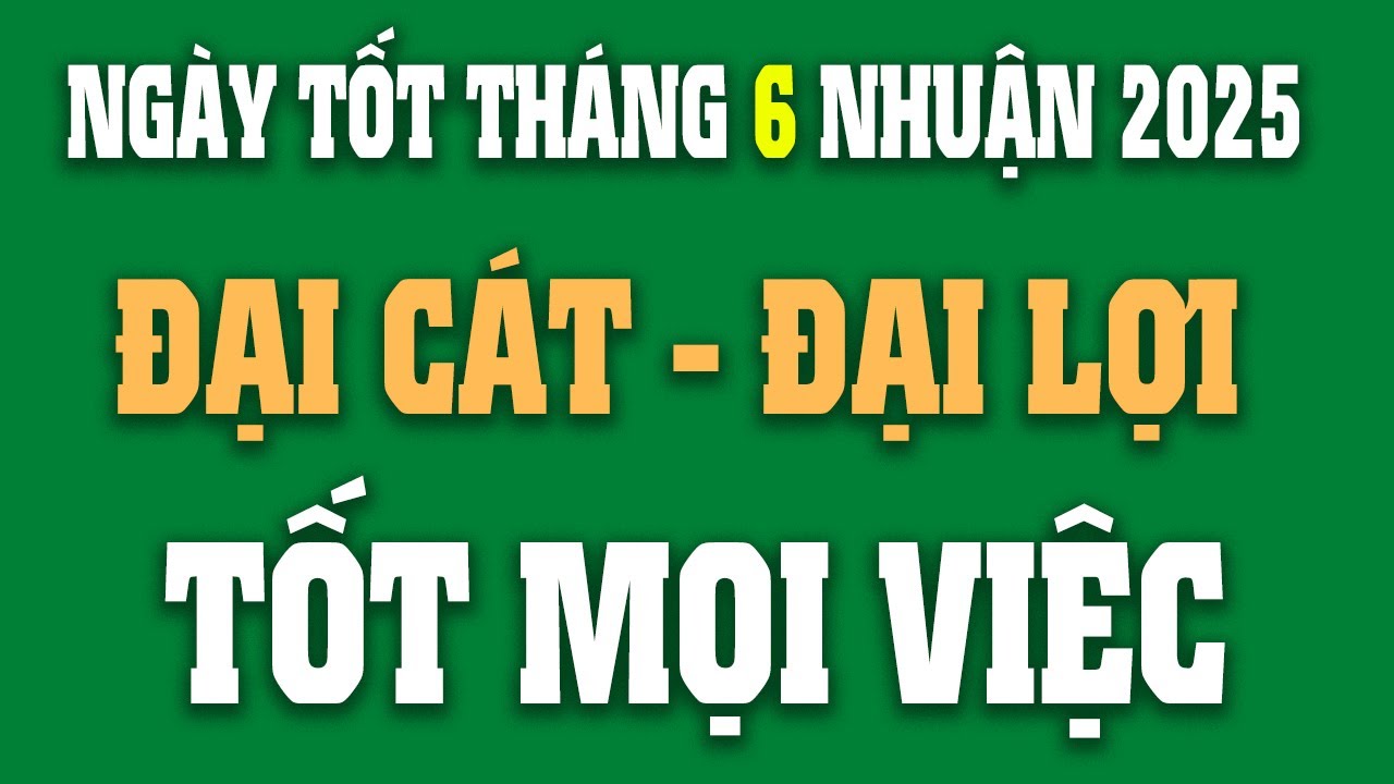 Xem Ngày Tốt Tháng 6 Nhuận 2025 Chính Xác & Chi Tiết 🌟