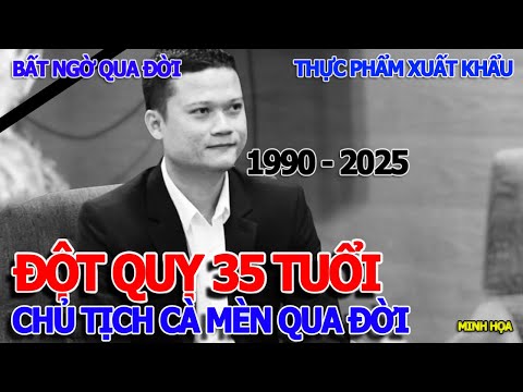 ĐỘT NGỘT QUA ĐỜI - CHỦ TỊCH CÀ MÈN THƯƠNG HIỆU CHÁO BỘT CÁ LÓC XUẤT KHẨU QUA MỸ ÚC ĐỘT QUỴ TUỔI 35