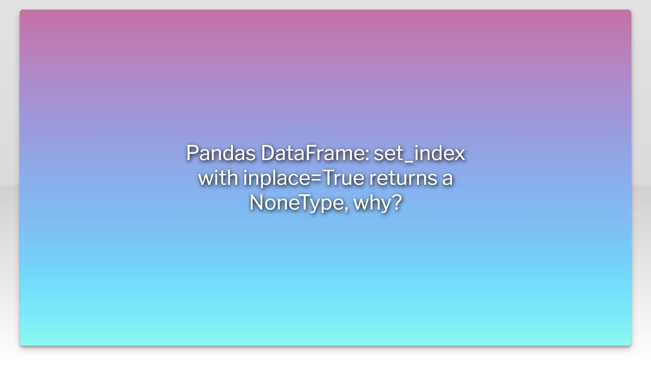 Pandas set_index(inplace=True) Returns None 🤔