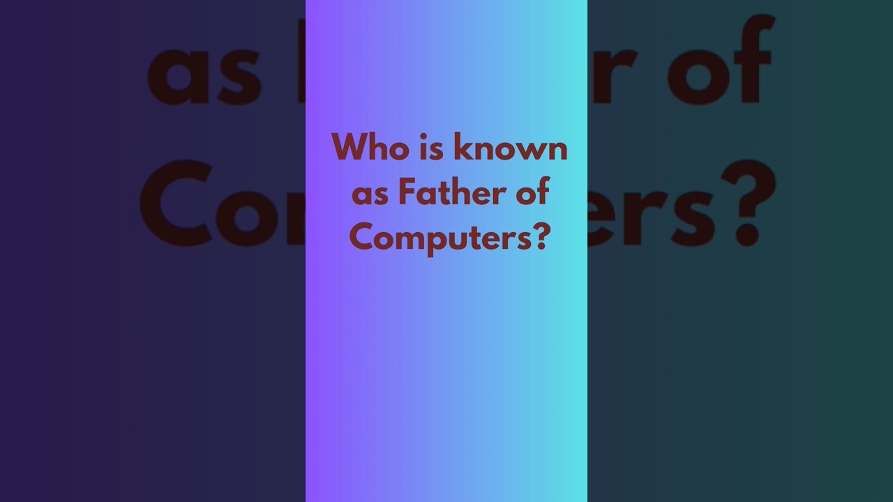 Father of Computers: Who Is It?