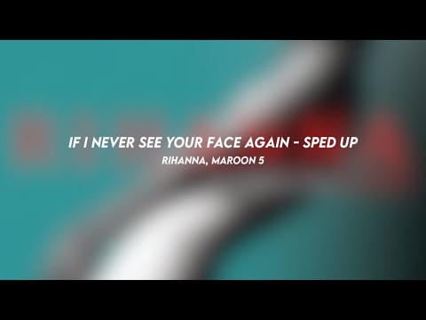 if i never see your face again: rihanna, maroon 5 (sped up)