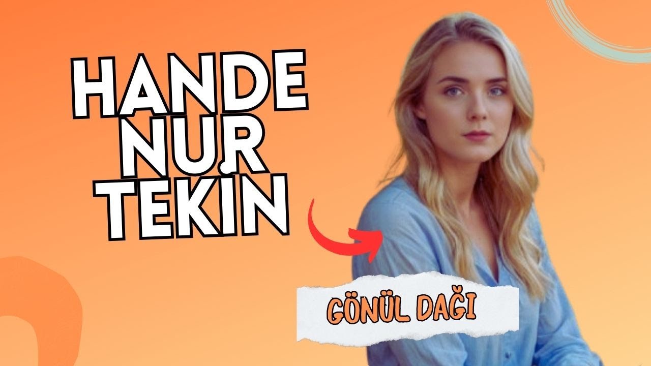 HANDE NUR TEKİN | GÖNÜL DAĞI’NIN MİHRİBAN’I ve Başarılı Kariyeri