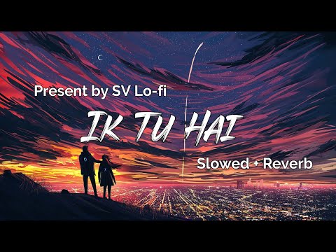 Ik Tu Hai (Slowed + Reverb) | Jubin Nautiyal x Shashwat Sachdev | Attack |  SV Lofi