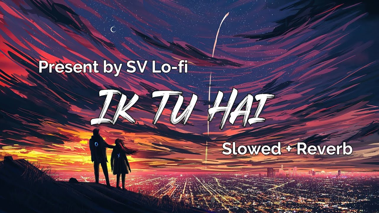 Ik Tu Hai (Slowed + Reverb) 🎶 | Jubin Nautiyal & Shashwat Sachdev | SV Lofi Remix