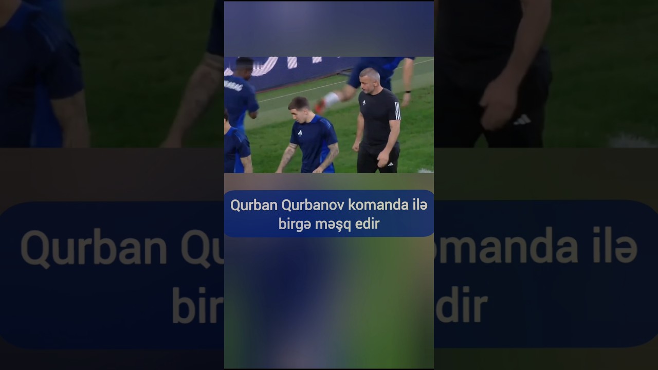 Qurban Qurbanov with Team in Training 🏟️