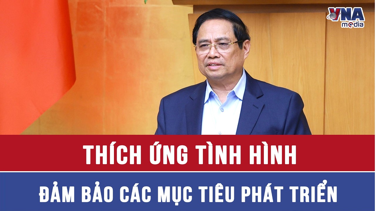 Thủ tướng Chính phủ Phạm Minh Chính: Thích ứng để phát triển
