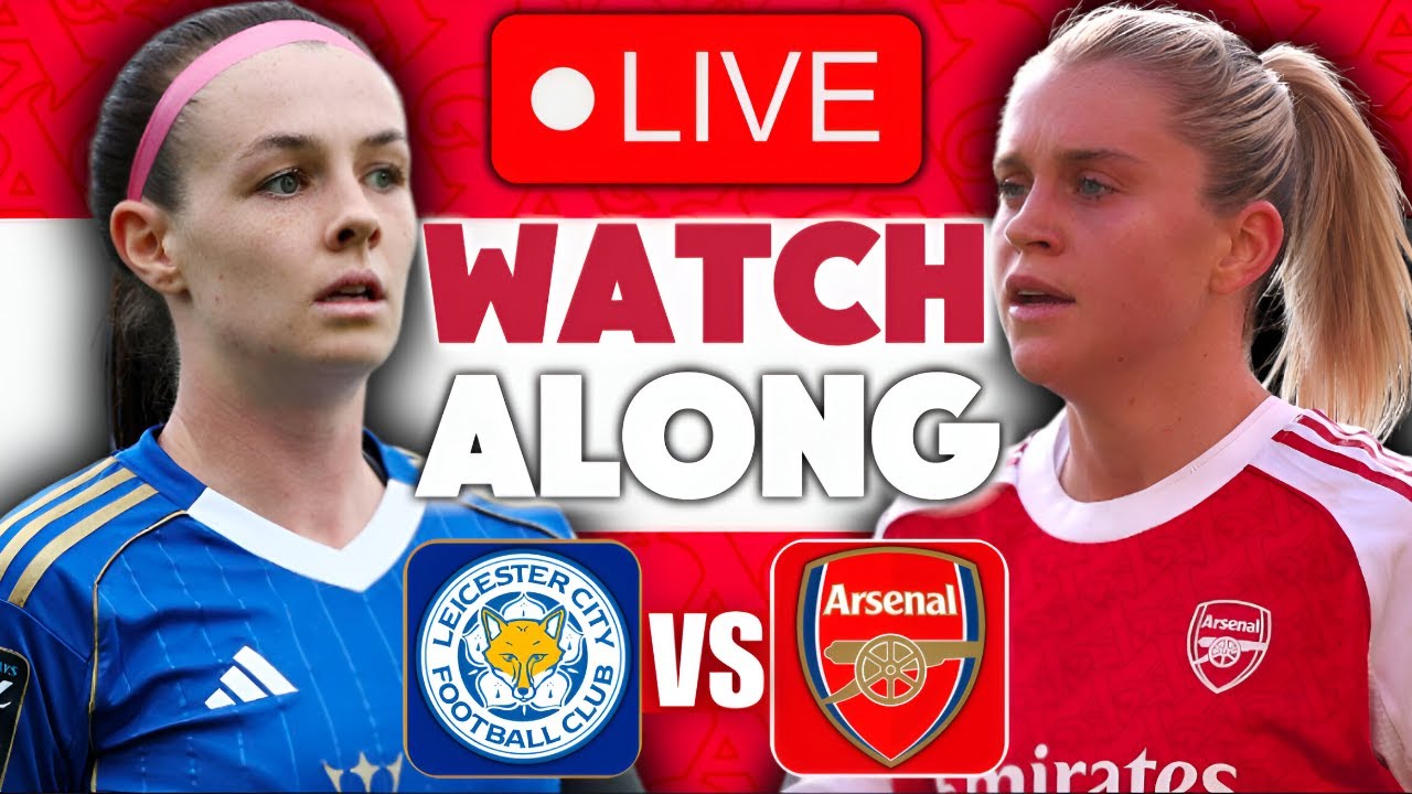 Watch Leicester City Women vs Arsenal Women Live | Women’s Super League Full Match ⚽