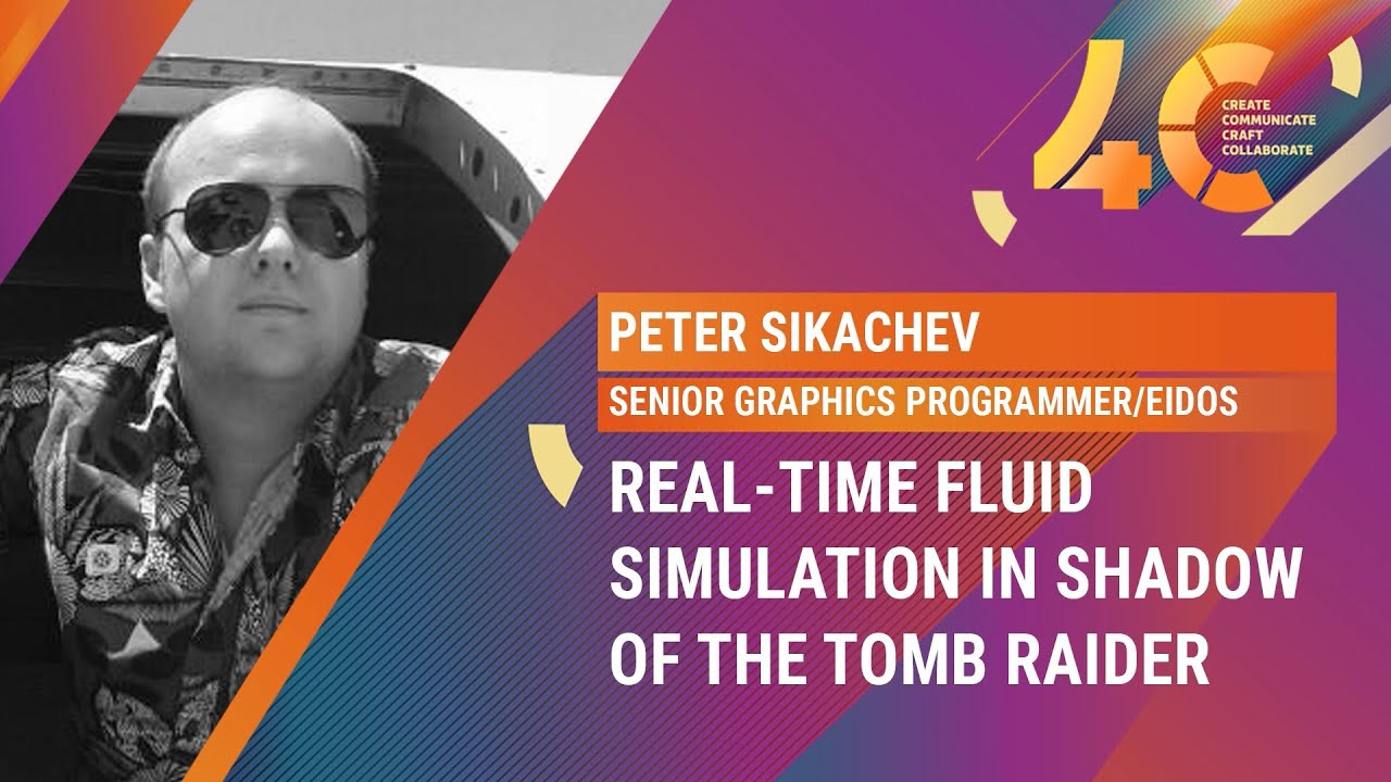 Real-Time Fluid Simulation in Shadow of the Tomb Raider / Peter Sikachev, Eidos Montreal